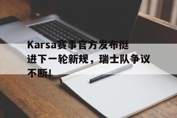 Karsa赛事官方发布挺进下一轮新规，瑞士队争议不断！